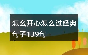 怎么開心怎么過經(jīng)典句子139句