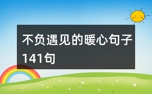 不負(fù)遇見的暖心句子141句