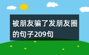 被朋友騙了發(fā)朋友圈的句子209句