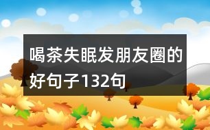 喝茶失眠發(fā)朋友圈的好句子132句