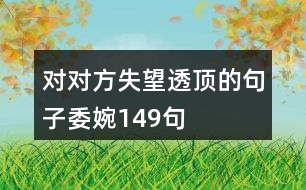 對對方失望透頂?shù)木渥游?49句