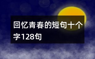 回憶青春的短句十個(gè)字128句