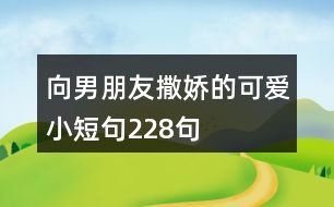 向男朋友撒嬌的可愛小短句228句