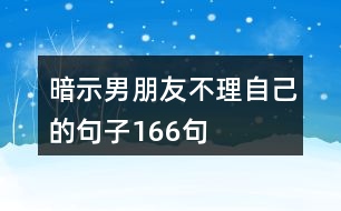 暗示男朋友不理自己的句子166句