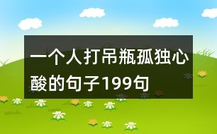 一個(gè)人打吊瓶孤獨(dú)心酸的句子199句