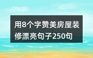 用8個字贊美房屋裝修漂亮句子250句