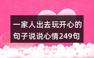 一家人出去玩開心的句子說(shuō)說(shuō)心情249句