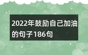 2022年鼓勵自己加油的句子186句