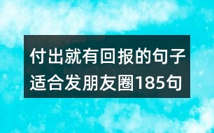 付出就有回報的句子適合發(fā)朋友圈185句