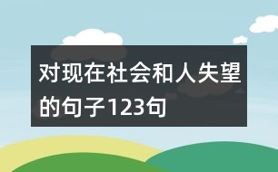 對現(xiàn)在社會和人失望的句子123句