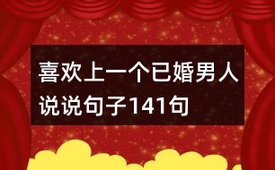 喜歡上一個(gè)已婚男人說(shuō)說(shuō)句子141句