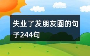 失業(yè)了發(fā)朋友圈的句子244句