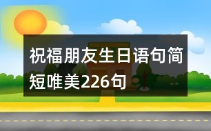 祝福朋友生日語句簡短唯美226句