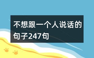 不想跟一個(gè)人說(shuō)話的句子247句