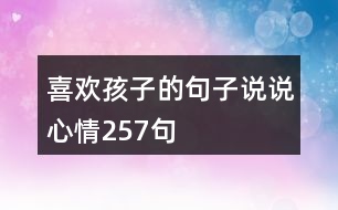 喜歡孩子的句子說(shuō)說(shuō)心情257句