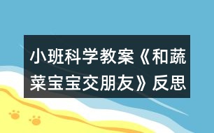 小班科學(xué)教案《和蔬菜寶寶交朋友》反思