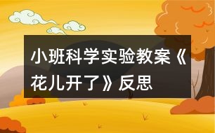 小班科學(xué)實驗教案《花兒開了》反思