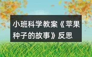 小班科學(xué)教案《蘋(píng)果種子的故事》反思