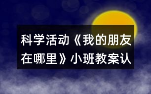 科學(xué)活動《我的朋友在哪里》小班教案（認識洗滌用品）