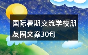 國際暑期交流學校朋友圈文案30句