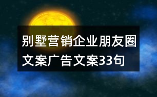 別墅營銷企業(yè)朋友圈文案、廣告文案33句