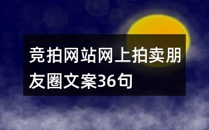 競(jìng)拍網(wǎng)站、網(wǎng)上拍賣朋友圈文案36句