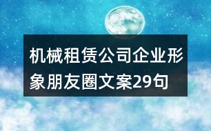 機械租賃公司企業(yè)形象朋友圈文案29句