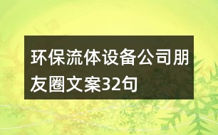 環(huán)保流體設(shè)備公司朋友圈文案32句