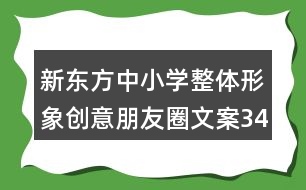 新東方中小學(xué)整體形象創(chuàng)意朋友圈文案34句