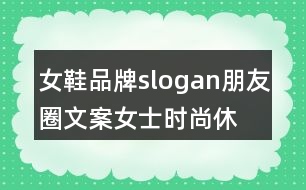 女鞋品牌slogan朋友圈文案、女士時(shí)尚休閑鞋朋友圈文案35句