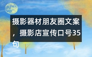 攝影器材朋友圈文案，攝影店宣傳口號(hào)35句