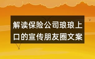 解讀保險(xiǎn)公司瑯瑯上口的宣傳朋友圈文案31句