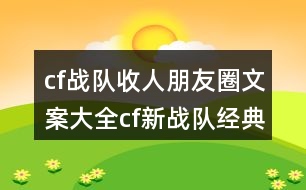 cf戰(zhàn)隊收人朋友圈文案大全：cf新戰(zhàn)隊經(jīng)典搞笑朋友圈文案35句