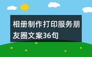 相冊(cè)制作、打印服務(wù)朋友圈文案36句