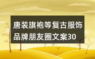 唐裝、旗袍等復古服飾品牌朋友圈文案30句