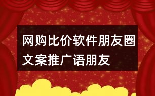 網(wǎng)購比價(jià)軟件朋友圈文案、推廣語、朋友圈文案37句