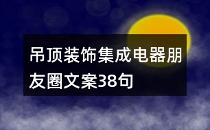 吊頂裝飾集成電器朋友圈文案38句