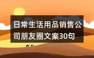 日常生活用品銷(xiāo)售公司朋友圈文案30句