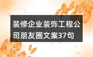 裝修企業(yè)、裝飾工程公司朋友圈文案37句