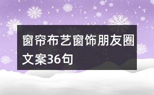 窗簾布藝、窗飾朋友圈文案36句