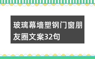 玻璃幕墻、塑鋼門窗朋友圈文案32句