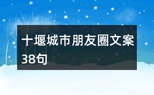 十堰城市朋友圈文案38句