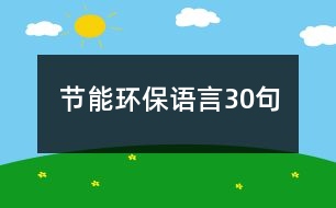 節(jié)能環(huán)保語(yǔ)言30句