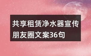 共享租賃凈水器宣傳朋友圈文案36句