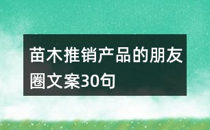 苗木推銷(xiāo)產(chǎn)品的朋友圈文案30句