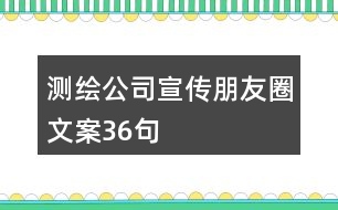 測繪公司宣傳朋友圈文案36句