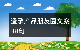 避孕產(chǎn)品朋友圈文案38句