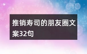 推銷(xiāo)壽司的朋友圈文案32句