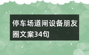 停車場(chǎng)道閘設(shè)備朋友圈文案34句