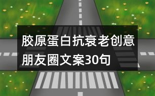 膠原蛋白抗衰老創(chuàng)意朋友圈文案30句